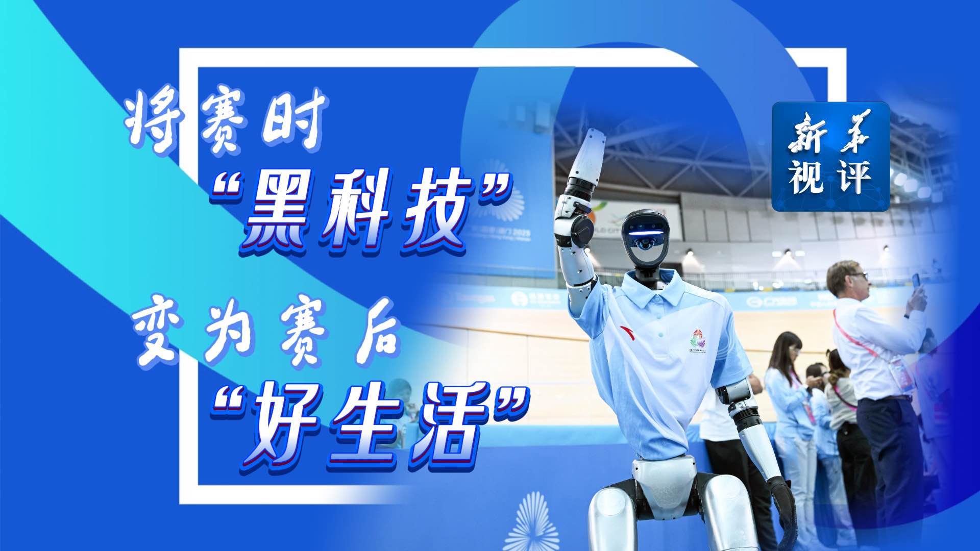 新华视评丨将赛时“黑科技”变为赛后“好生活”