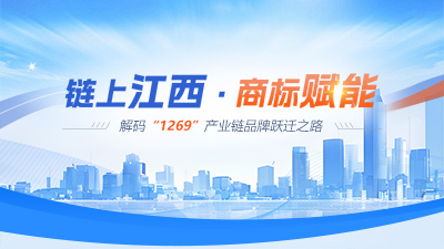链上江西·商标赋能——解码“1269”产业链品牌跃迁之路