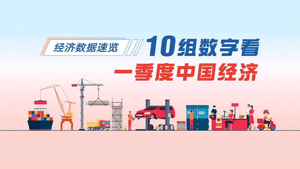 经济数据速览：10组数字看一季度中国经济