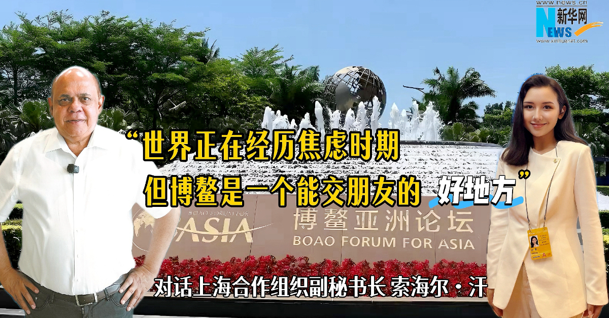 上海合作组织副秘书长索海尔·汗：世界正在经历焦虑时期，但博鳌是一个能交朋友的好地方