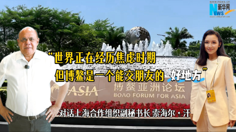 上合组织副秘书长：世界正在经历焦虑时期，但博鳌是一个能交朋友的好地方