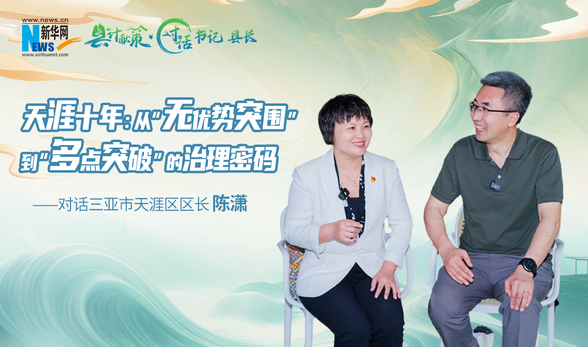 县计献策·对话书记县长 | 三亚天涯区：从“无优势突围”到“多点突破”的治理密码